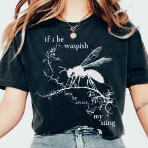 If I Be Waspish Best Be Aware My Sting - Shakespeare Shirt